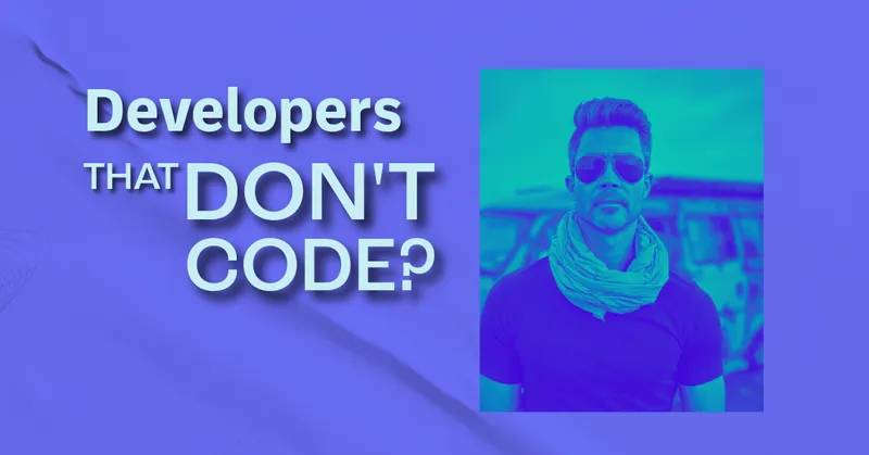 Developers that Don't Code?